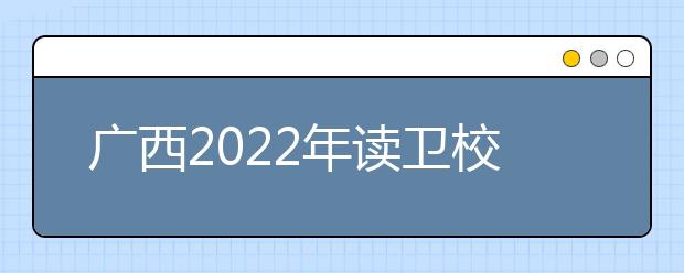 广西2022年读金宝搏app安卓下载有什么专业