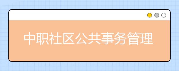 中职社区公共事务管理专业学出来有什么前途?