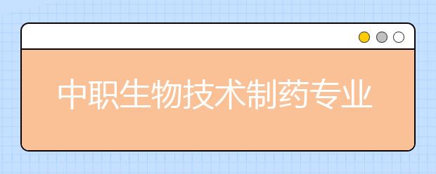 中職生物技術(shù)制藥專業(yè)學出來有什么前途?