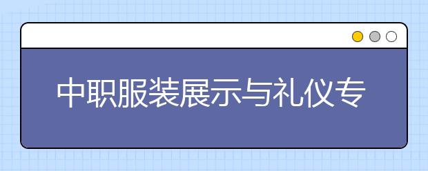 中职服装展示与礼仪专业学出来有什么前途?