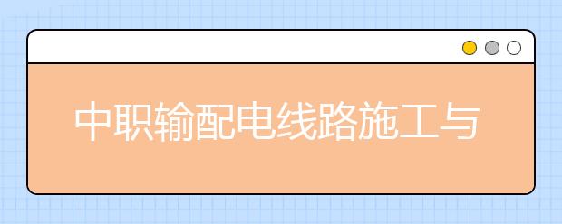 中職輸配電線路施工與運(yùn)行專業(yè)學(xué)出來(lái)有什么前途?