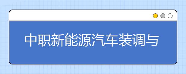 中職新能源汽車裝調(diào)與檢修專業(yè)學(xué)出來(lái)有什么前途?