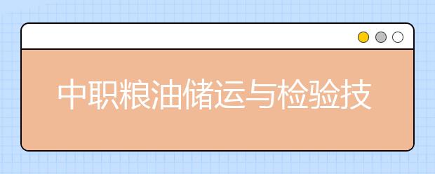 中職糧油儲(chǔ)運(yùn)與檢驗(yàn)技術(shù)專業(yè)學(xué)出來(lái)有什么前途?