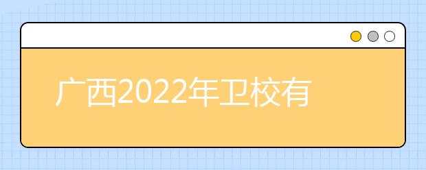 廣西2022年衛(wèi)校有哪些專業(yè)