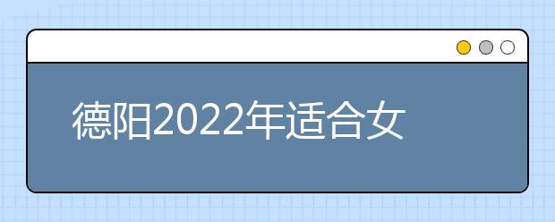 德阳2022年适合女生的卫校