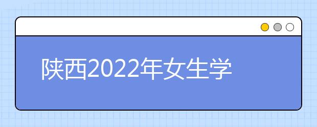 陕西2022年女生学卫校好吗