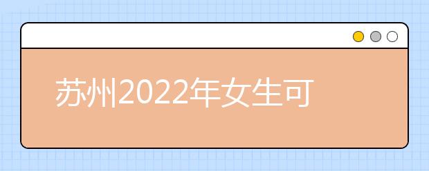 苏州2022年女生可以读金宝搏app安卓下载吗