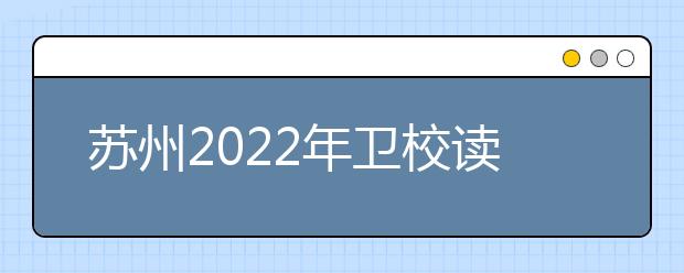 苏州2022年卫校读几年