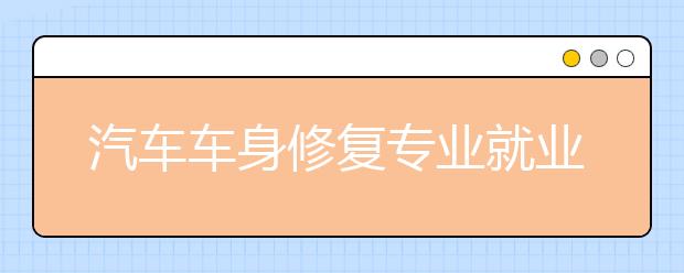 汽車車身修復(fù)專業(yè)就業(yè)方向有哪些？