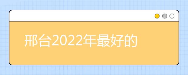 邢台2022年最好的卫校