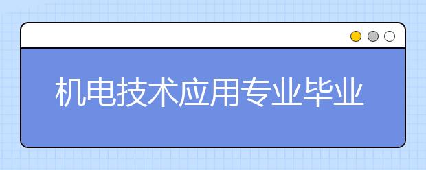 機(jī)電技術(shù)應(yīng)用專業(yè)畢業(yè)出來(lái)干什么？