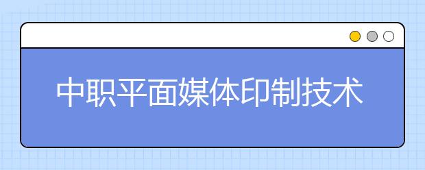 中職平面媒體印制技術(shù)專業(yè)學(xué)出來(lái)有什么前途?