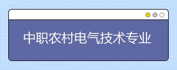 中职农村电气技术专业学出来有什么前途?