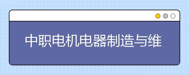 中職電機(jī)電器制造與維修專業(yè)學(xué)出來有什么前途?