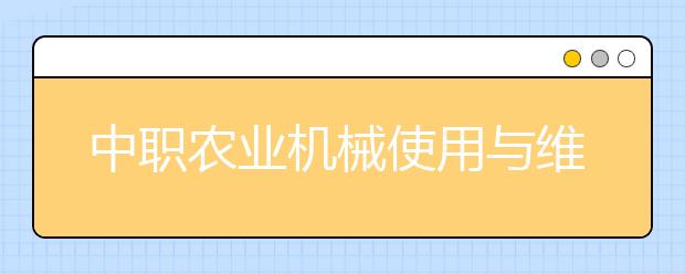 中職農(nóng)業(yè)機械使用與維護專業(yè)學出來有什么前途?