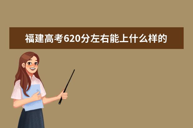 福建高考620分左右能上什么样的大学