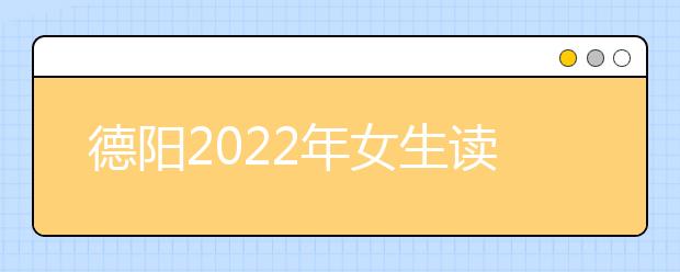 德阳2022年女生读卫校