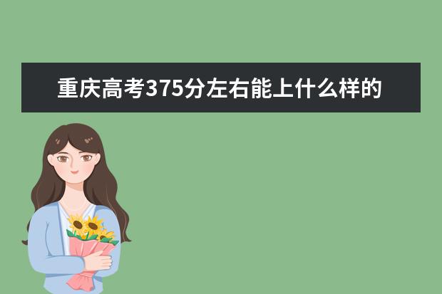 重慶高考375分左右能上什么樣的大學(xué)