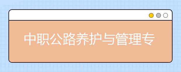 中職公路養(yǎng)護與管理專業(yè)學出來有什么前途?