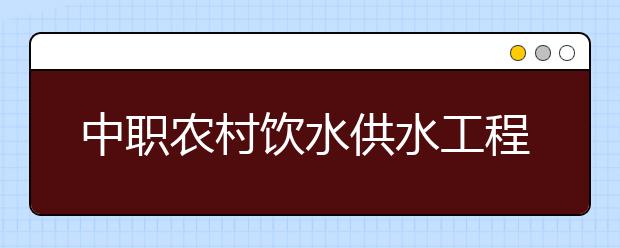 中职农村饮水供水工程技术专业学出来有什么前途?