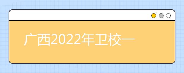 广西2022年卫校一般有哪些专业