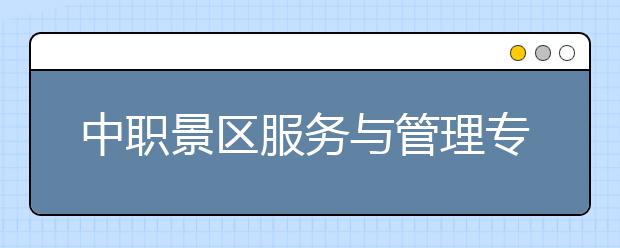 中职景区服务与管理专业学出来有什么前途?