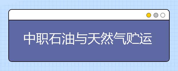 中職石油與天然氣貯運(yùn)專業(yè)學(xué)出來(lái)有什么前途?