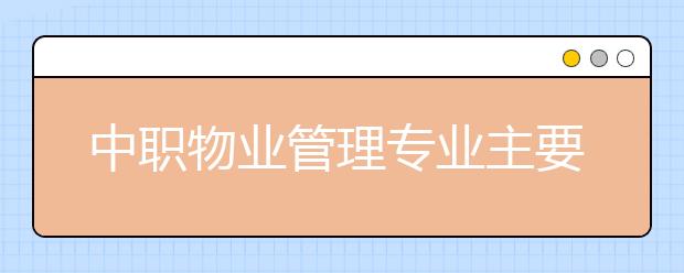 中職物業(yè)管理專業(yè)主要學什么?