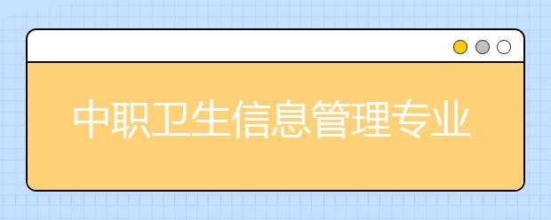 中职卫生信息管理专业主要学什么?