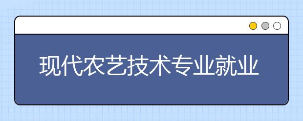 现代农艺技术专业就业前景分析