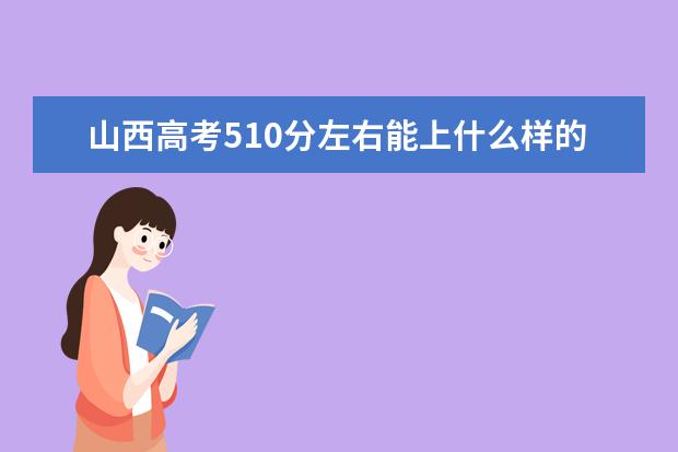 山西高考510分左右能上什么樣的大學