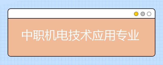 中職機電技術(shù)應(yīng)用專業(yè)主要學(xué)什么?