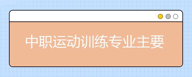 中職運動訓練專業(yè)主要學什么?