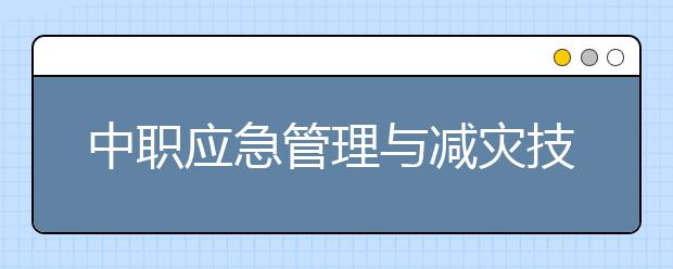 中職應急管理與減災技術專業(yè)主要學什么?