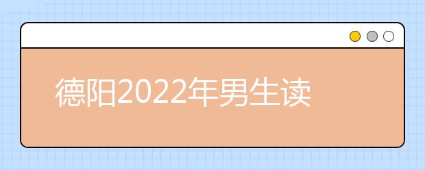 德阳2022年男生读什么金宝搏app安卓下载好