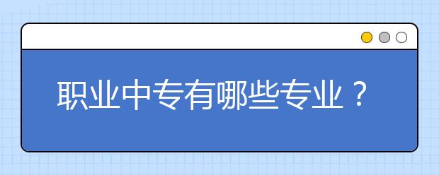 职业中专有哪些专业？