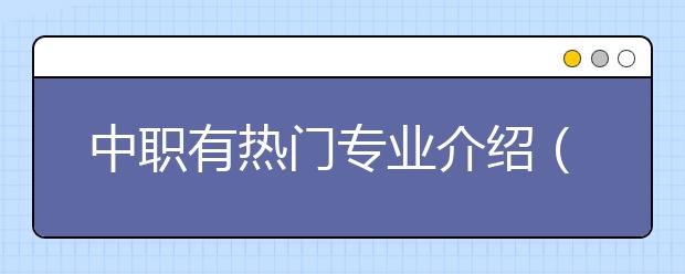 中職有熱門專業(yè)介紹（一）