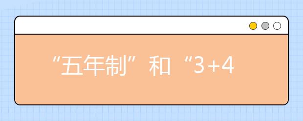 “五年制”和“3+4”，您了解多少呢？