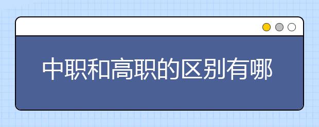 中职和高职的区别有哪些？