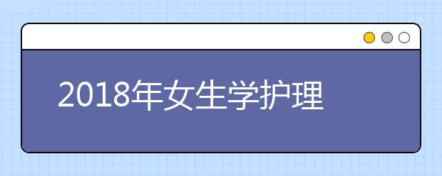 2019年女生学护理专业 好就业吗？前景怎么样？