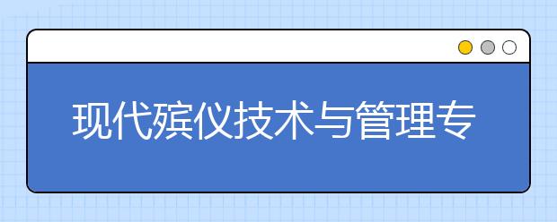 现代殡仪技术与管理专业毕业出来干什么？