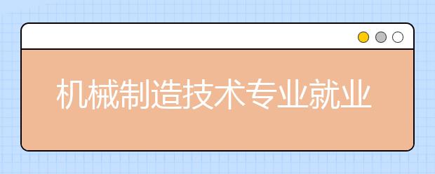 機(jī)械制造技術(shù)專業(yè)就業(yè)方向有哪些？