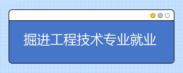 掘进工程技术专业就业方向有哪些？