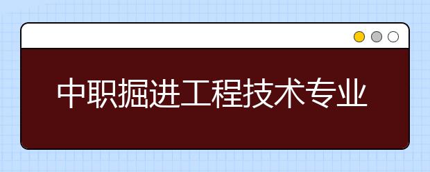 中職掘進(jìn)工程技術(shù)專業(yè)學(xué)出來有什么前途?