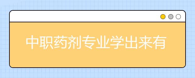 中職藥劑專業(yè)學出來有什么前途?