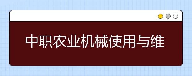 中职农业机械使用与维护专业学出来有什么前途?