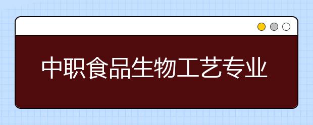 中职食品生物工艺专业学出来有什么前途?