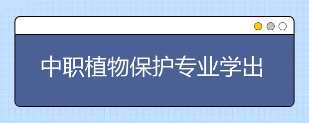 中職植物保護(hù)專業(yè)學(xué)出來(lái)有什么前途?