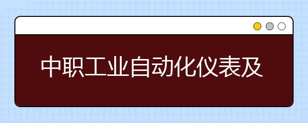 中职工业自动化仪表及应用专业学出来有什么前途?