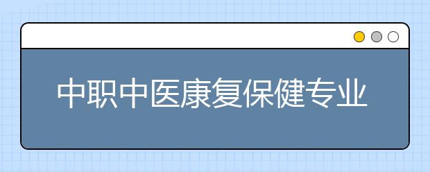 中職中醫(yī)康復(fù)保健專業(yè)學(xué)出來有什么前途?